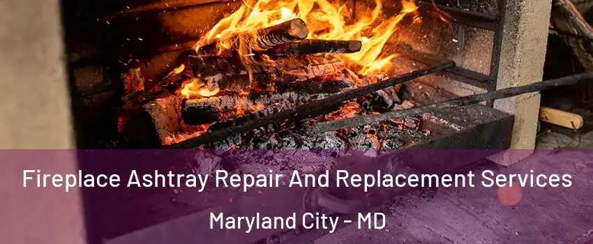  Fireplace Ashtray Repair And Replacement Services Maryland City - MD