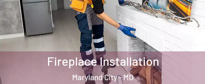  Fireplace Installation Maryland City - MD