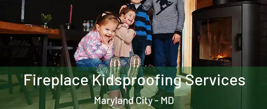  Fireplace Kidsproofing Services Maryland City - MD