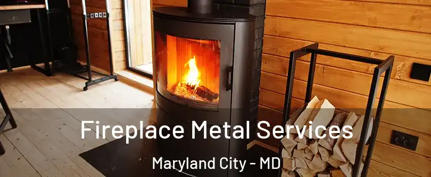  Fireplace Metal Services Maryland City - MD
