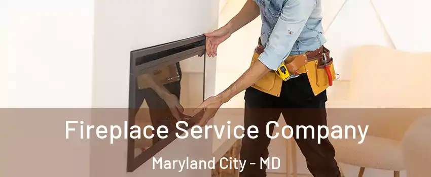  Fireplace Service Company Maryland City - MD
