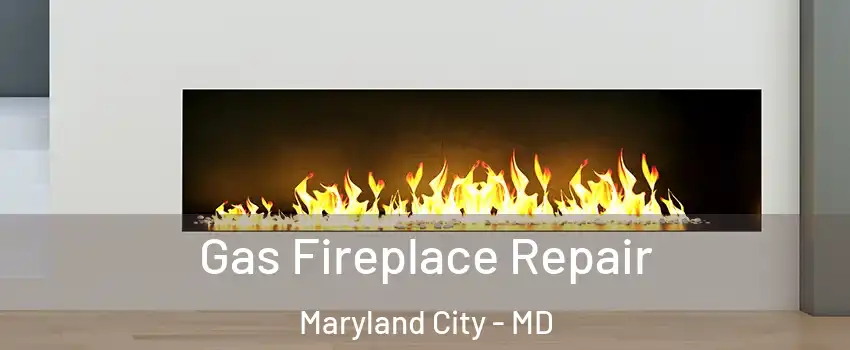 Gas Fireplace Repair Maryland City - MD