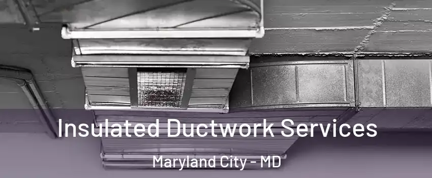  Insulated Ductwork Services Maryland City - MD