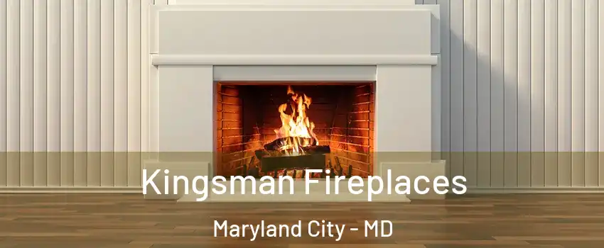  Kingsman Fireplaces Maryland City - MD