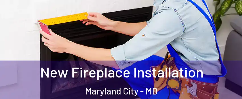  New Fireplace Installation Maryland City - MD