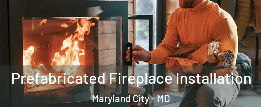  Prefabricated Fireplace Installation Maryland City - MD