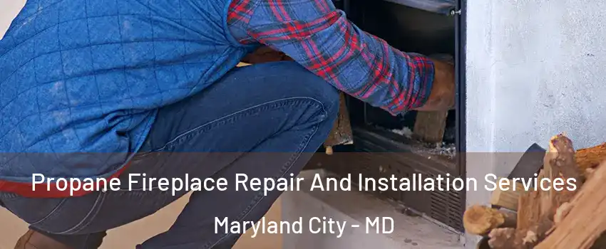  Propane Fireplace Repair And Installation Services Maryland City - MD