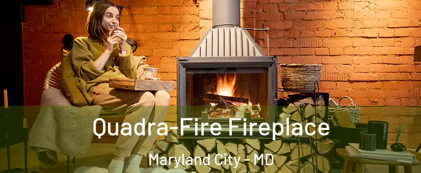  Quadra-Fire Fireplace Maryland City - MD