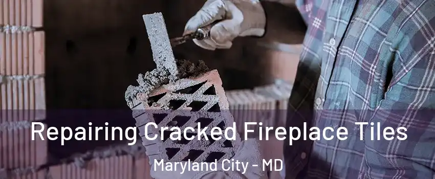  Repairing Cracked Fireplace Tiles Maryland City - MD