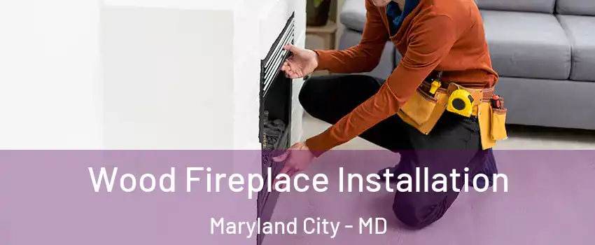  Wood Fireplace Installation Maryland City - MD