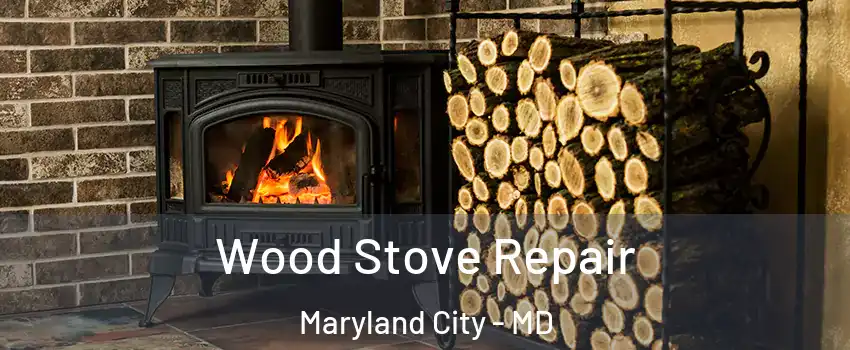  Wood Stove Repair Maryland City - MD